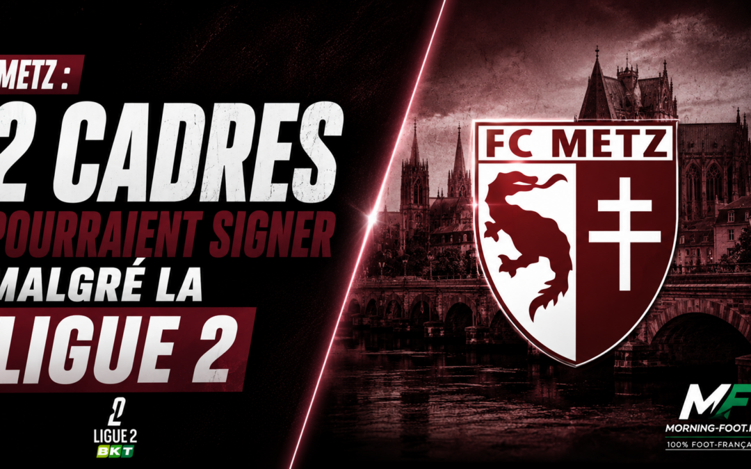 Metz avance sur la signature de 2 cadres malgré la Ligue 2