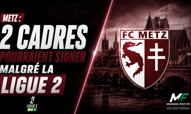 Metz avance sur la signature de 2 cadres malgré la Ligue 2