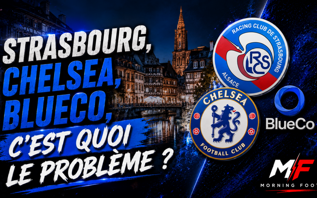 BlueCo, Chelsea, Strasbourg : Des signes qui inquiètent pour l&rsquo;avenir