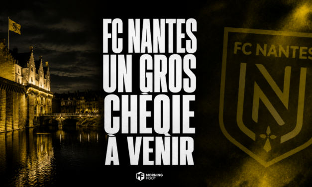 Mercato FCN : Un premier gros chèque arrive au FC Nantes