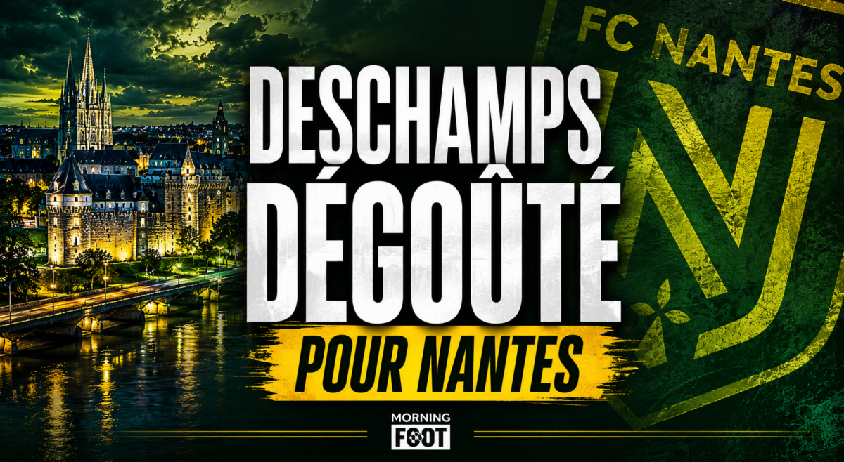 DESCHAMPS DÉGOÛTÉ POUR NANTES