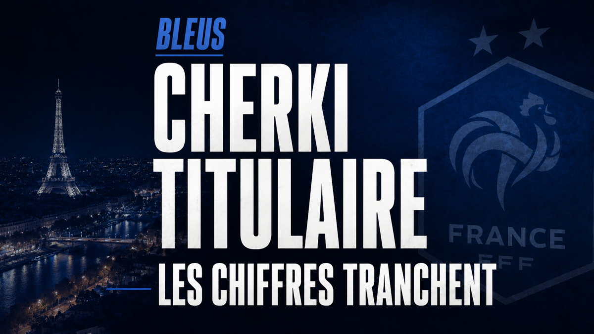 Bleus Cherki Titulaire Les chiffres tranchent