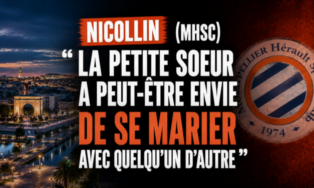 Nicollin (MHSC) : «La petite soeur a peut-être envie de se marier avec quelqu&rsquo;un d&rsquo;autre»