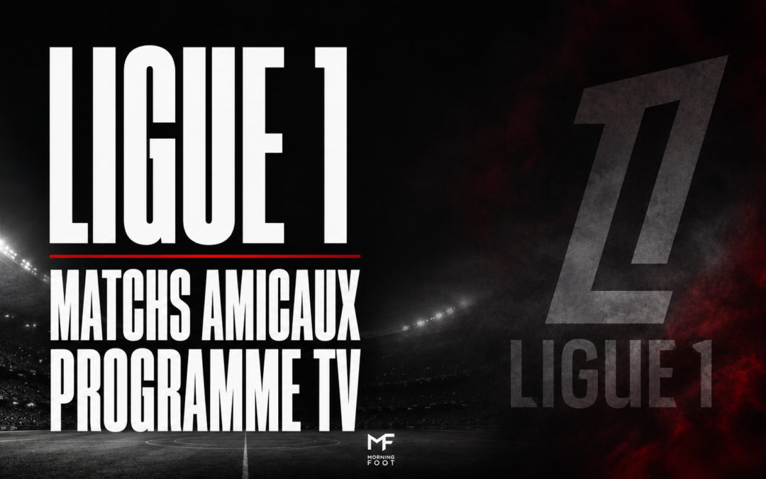 Ligue 1 : Programme TV des matchs amicaux