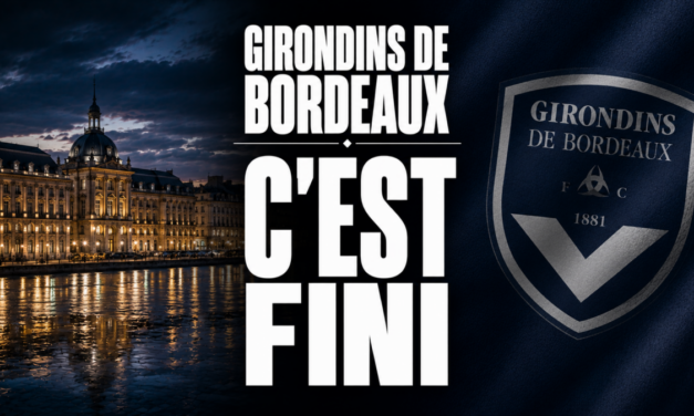 Girondins de Bordeaux : La catastrophe, cette fois, c’est la fin