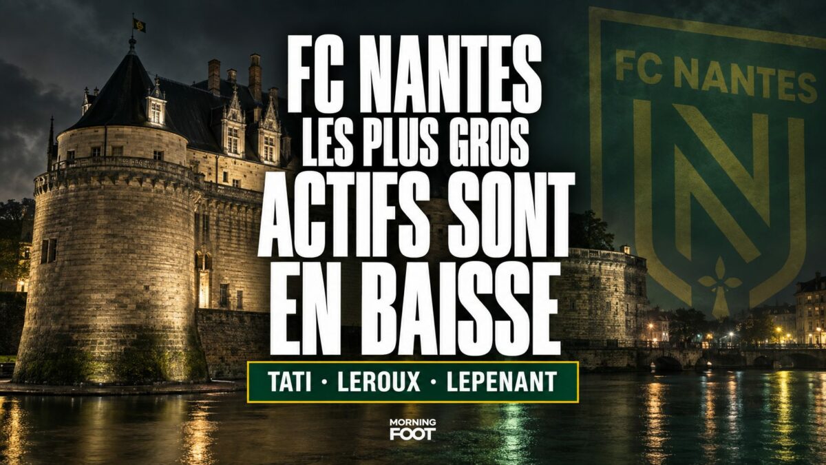 FC Nantes Accroche : LES PLUS GROS ACTIFS SONT EN BAISSE Bandeau secondaire : TATI · LEROUX · LEPENANT
